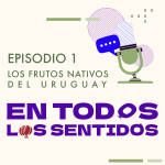 cover podcast episodio 1: Los frutos nativos de Uruguay